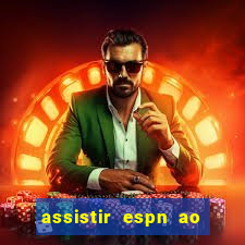 assistir espn ao vivo multicanais